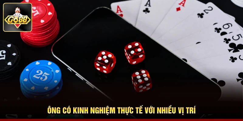 Ông có kinh nghiệm thực tế với nhiều vị trí 